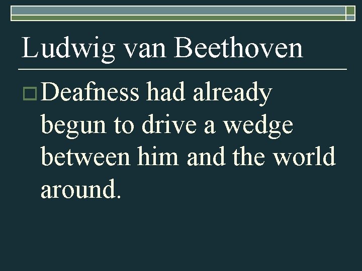 Ludwig van Beethoven o Deafness had already begun to drive a wedge between him