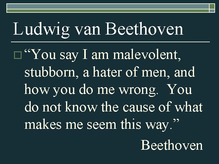 Ludwig van Beethoven o “You say I am malevolent, stubborn, a hater of men,