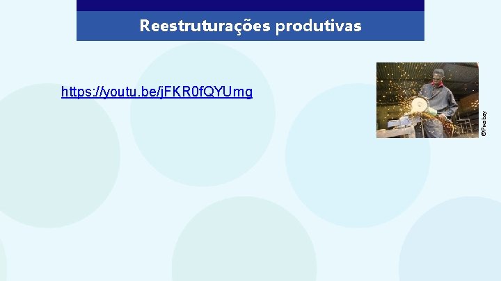 Reestruturações produtivas ©Pixabay https: //youtu. be/j. FKR 0 f. QYUmg 