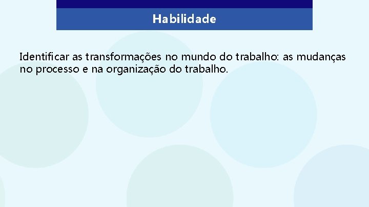 Habilidade Identificar as transformações no mundo do trabalho: as mudanças no processo e na