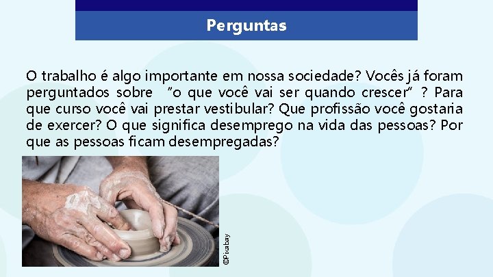 Perguntas ©Pixabay O trabalho é algo importante em nossa sociedade? Vocês já foram perguntados