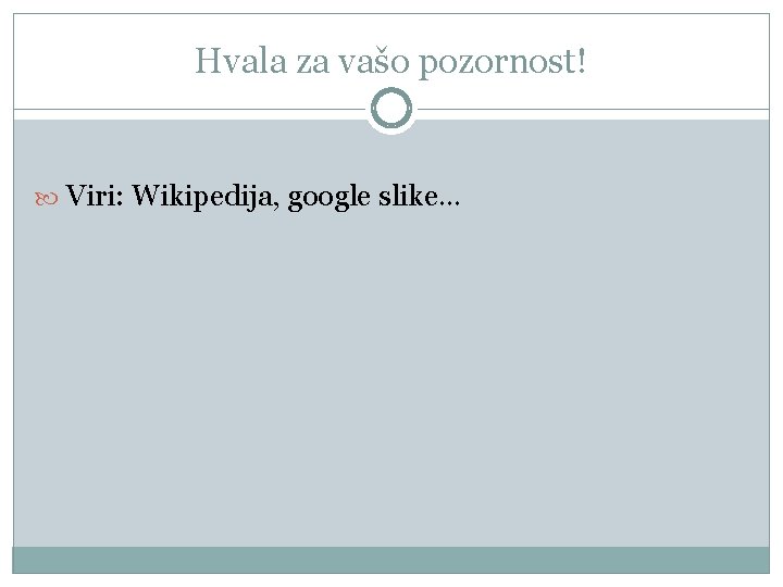 Hvala za vašo pozornost! Viri: Wikipedija, google slike… 