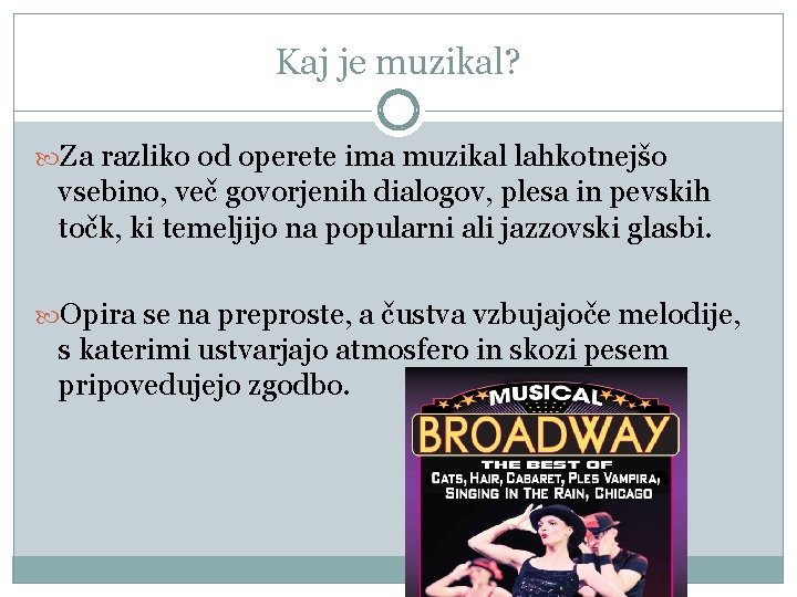 Kaj je muzikal? Za razliko od operete ima muzikal lahkotnejšo vsebino, več govorjenih dialogov,