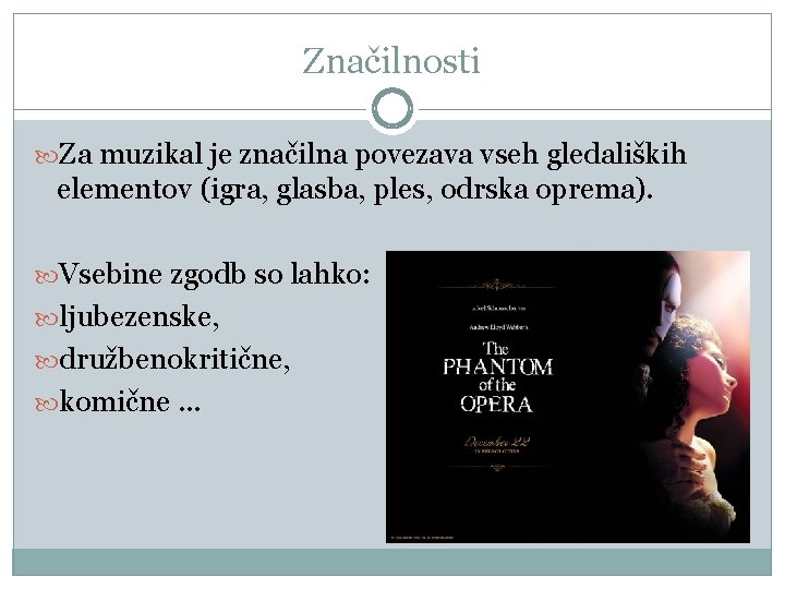 Značilnosti Za muzikal je značilna povezava vseh gledaliških elementov (igra, glasba, ples, odrska oprema).