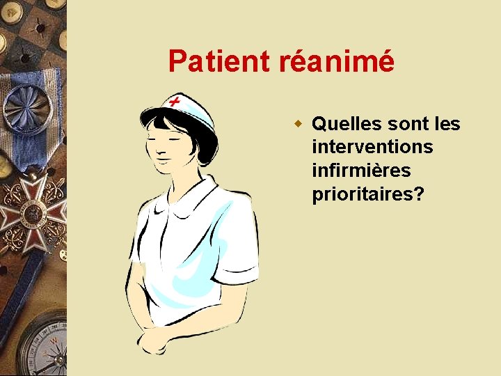 Patient réanimé w Quelles sont les interventions infirmières prioritaires? 