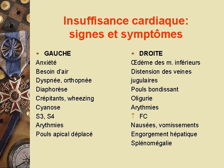 Insuffisance cardiaque: signes et symptômes w GAUCHE Anxiété Besoin d’air Dyspnée, orthopnée Diaphorèse Crépitants,