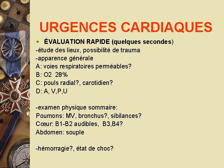 URGENCES CARDIAQUES w ÉVALUATION RAPIDE (quelques secondes) -étude des lieux, possibilité de trauma -apparence