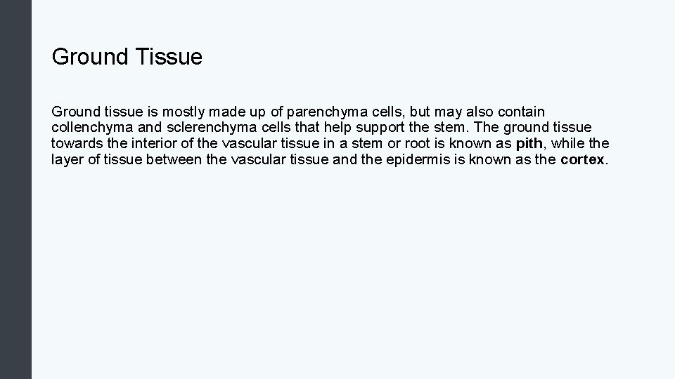 Ground Tissue Ground tissue is mostly made up of parenchyma cells, but may also