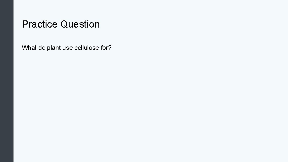 Practice Question What do plant use cellulose for? 