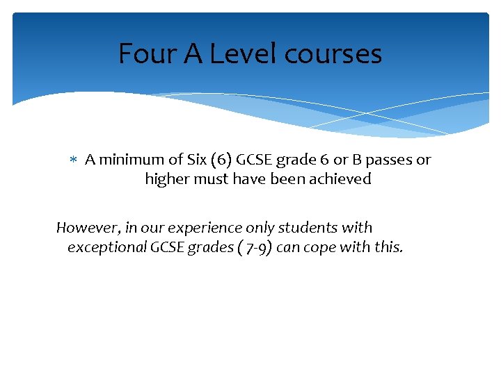 Four A Level courses A minimum of Six (6) GCSE grade 6 or B