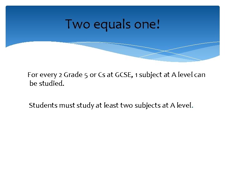 Two equals one! For every 2 Grade 5 or Cs at GCSE, 1 subject