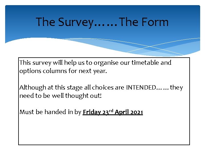 The Survey……The Form This survey will help us to organise our timetable and options