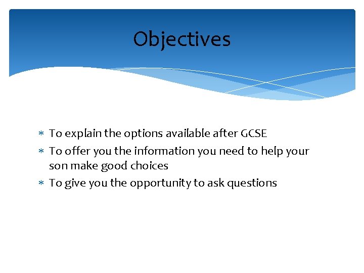 Objectives To explain the options available after GCSE To offer you the information you