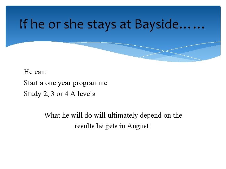 If he or she stays at Bayside…… He can: Start a one year programme