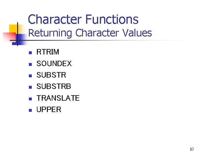 Character Functions Returning Character Values n n n RTRIM SOUNDEX SUBSTRB TRANSLATE UPPER 10