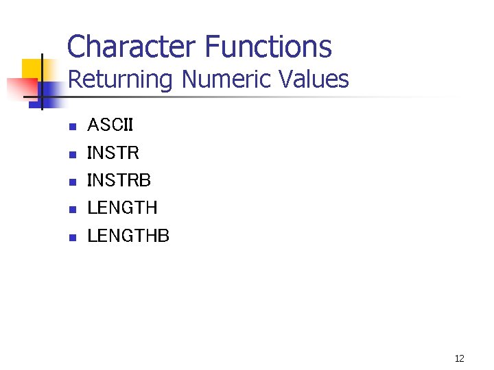 Character Functions Returning Numeric Values n n n ASCII INSTRB LENGTHB 12 