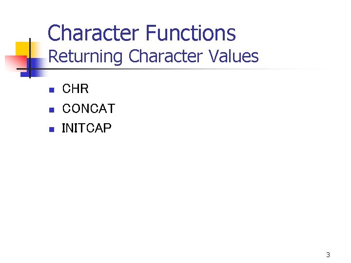 Character Functions Returning Character Values n n n CHR CONCAT INITCAP 3 