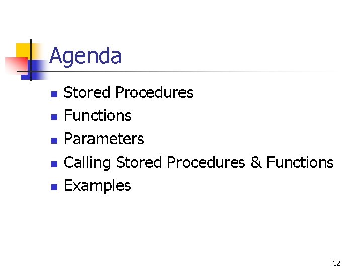 Agenda n n n Stored Procedures Functions Parameters Calling Stored Procedures & Functions Examples