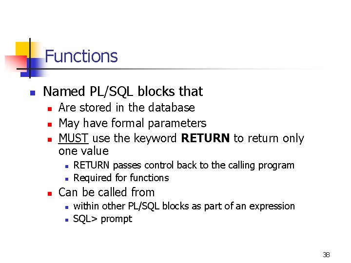 Functions n Named PL/SQL blocks that n n n Are stored in the database