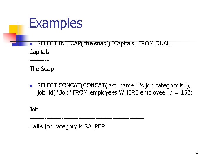 Examples SELECT INITCAP('the soap') "Capitals" FROM DUAL; Capitals ----The Soap n n SELECT CONCAT(last_name,