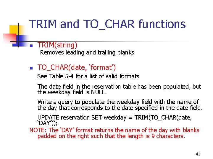 TRIM and TO_CHAR functions n TRIM(string) Removes leading and trailing blanks n TO_CHAR(date, ‘format’)