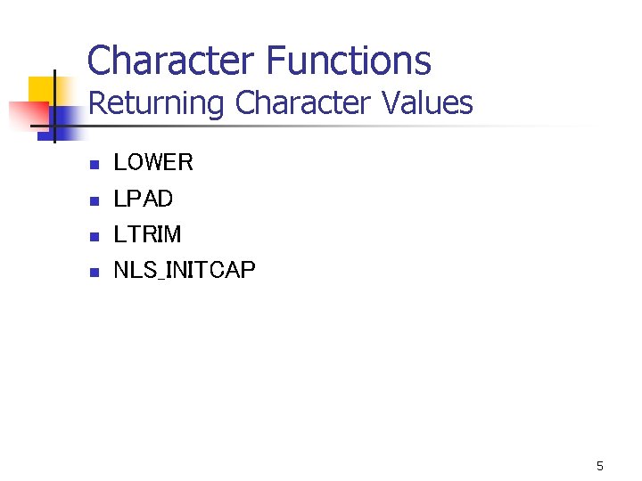 Character Functions Returning Character Values n n LOWER LPAD LTRIM NLS_INITCAP 5 