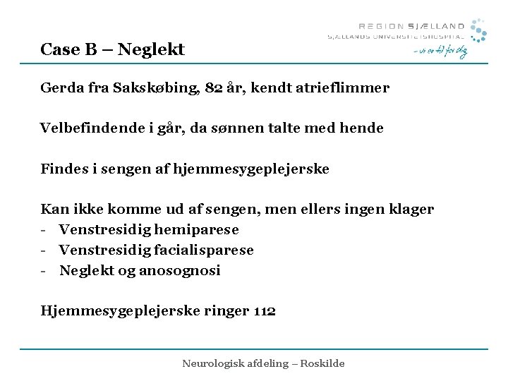 Case B – Neglekt Gerda fra Sakskøbing, 82 år, kendt atrieflimmer Velbefindende i går,