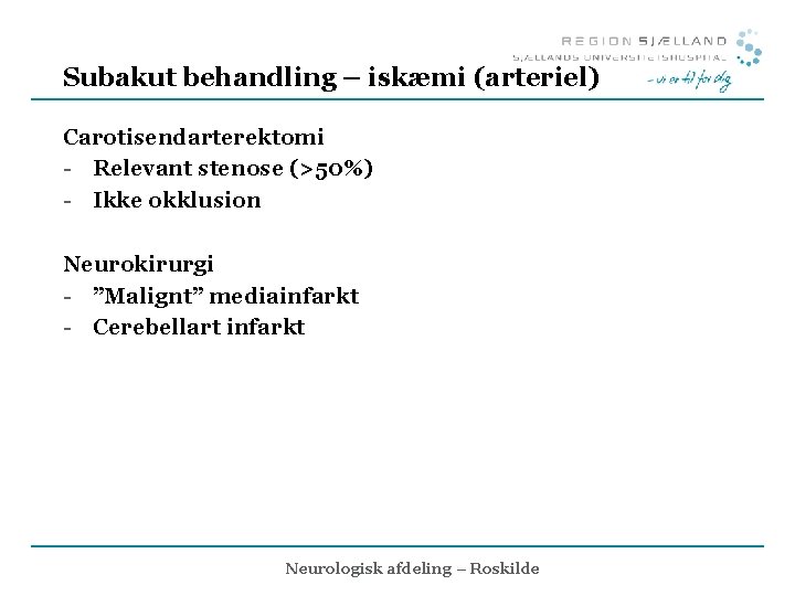 Subakut behandling – iskæmi (arteriel) Carotisendarterektomi - Relevant stenose (>50%) - Ikke okklusion Neurokirurgi