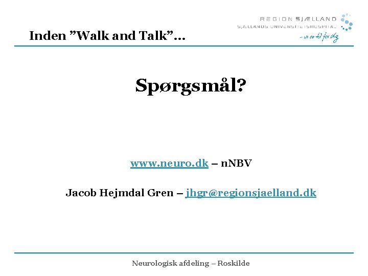 Inden ”Walk and Talk”… Spørgsmål? www. neuro. dk – n. NBV Jacob Hejmdal Gren