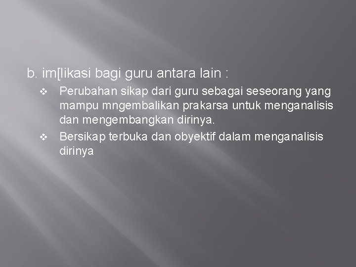 b. im[likasi bagi guru antara lain : Perubahan sikap dari guru sebagai seseorang yang