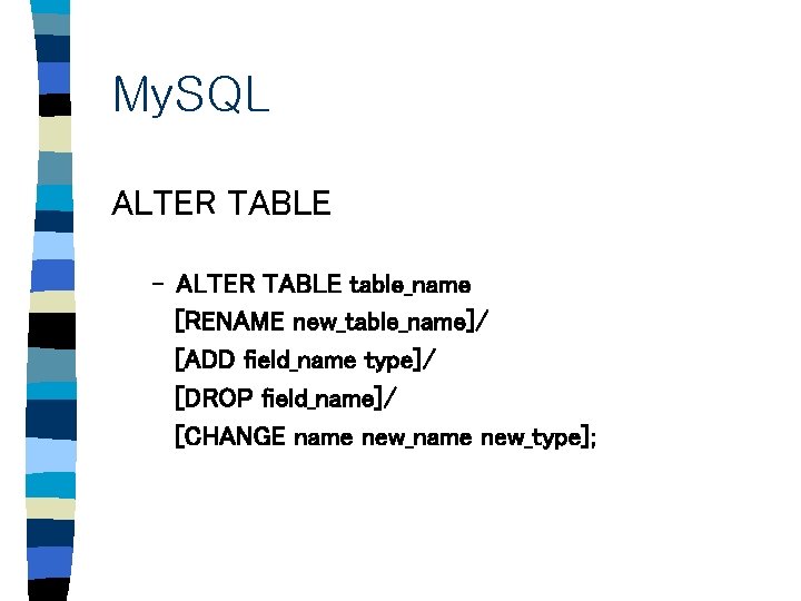 My. SQL ALTER TABLE – ALTER TABLE table_name [RENAME new_table_name]/ [ADD field_name type]/ [DROP