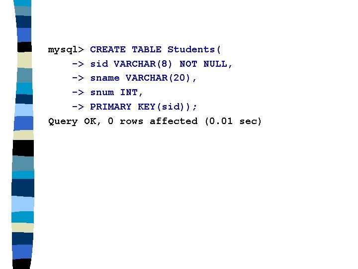 mysql> CREATE TABLE Students( -> sid VARCHAR(8) NOT NULL, -> sname VARCHAR(20), -> snum