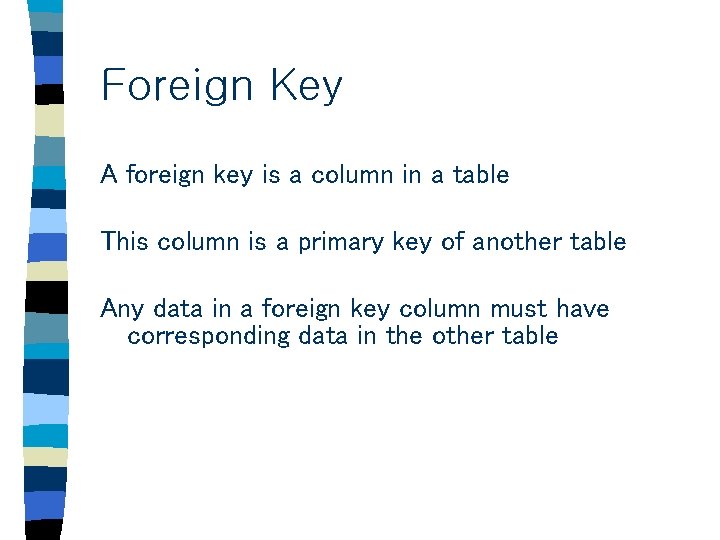 Foreign Key A foreign key is a column in a table This column is