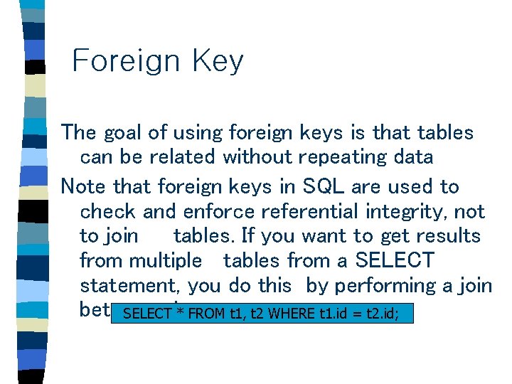Foreign Key The goal of using foreign keys is that tables can be related Foreign Key The goal of using foreign keys is that tables can be related