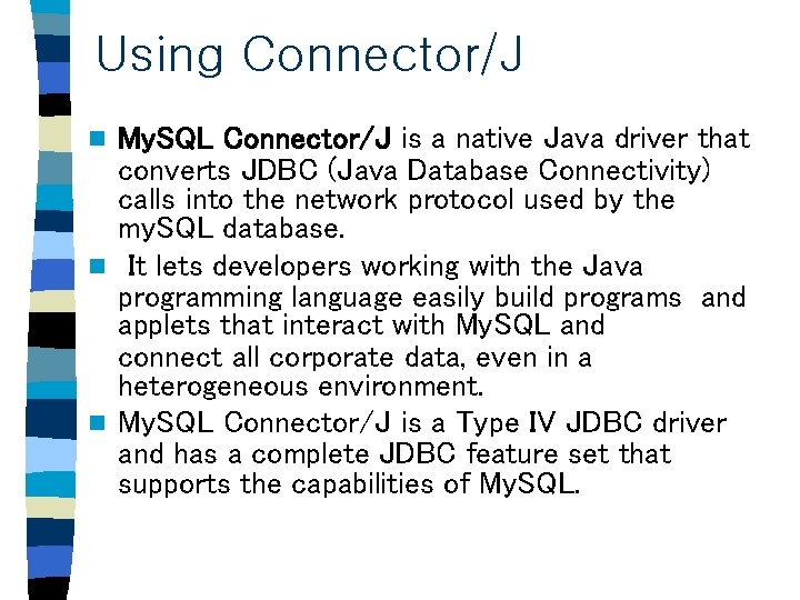 Using Connector/J My. SQL Connector/J is a native Java driver that converts JDBC (Java
