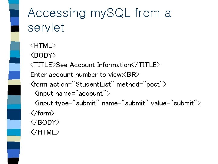 Accessing my. SQL from a servlet <HTML> <BODY> <TITLE>See Account Information</TITLE> Enter account number