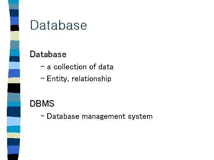 Database – a collection of data – Entity, relationship DBMS – Database management system