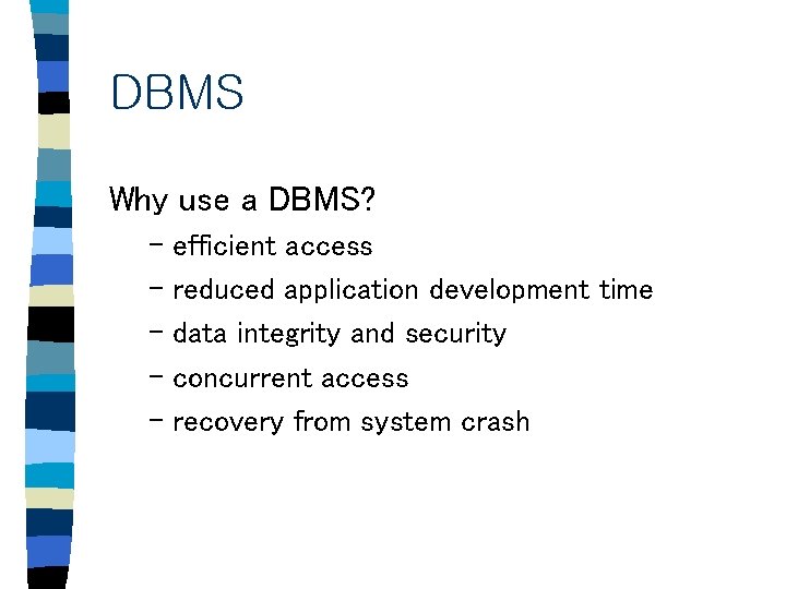 DBMS Why use a DBMS? – efficient access – reduced application development time – DBMS Why use a DBMS? – efficient access – reduced application development time –