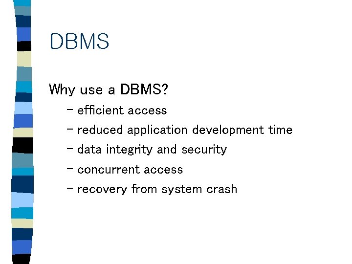 DBMS Why use a DBMS? – efficient access – reduced application development time –