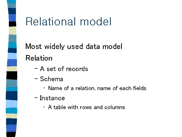 Relational model Most widely used data model Relation – A set of records –