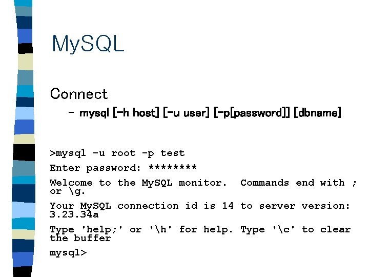 My. SQL Connect – mysql [–h host] [–u user] [–p[password]] [dbname] >mysql -u root
