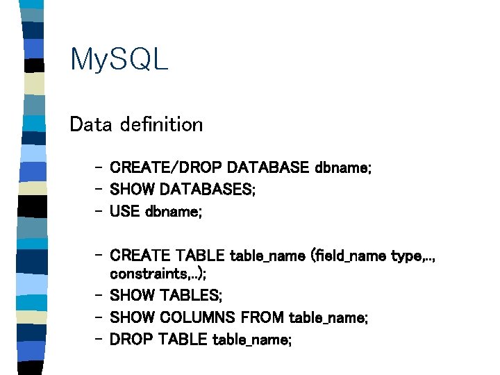 My. SQL Data definition – CREATE/DROP DATABASE dbname; – SHOW DATABASES; – USE dbname;