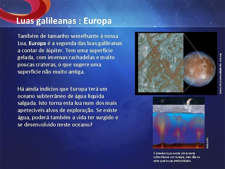 Luas galileanas : Europa NASA/JPL/Universidade do Arizona Também de tamanho semelhante à nossa Lua,