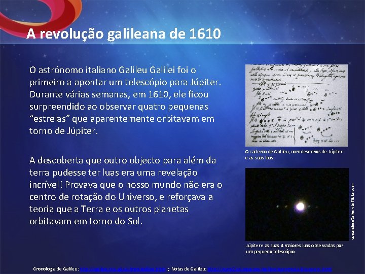 A revolução galileana de 1610 O astrónomo italiano Galileu Galilei foi o primeiro a