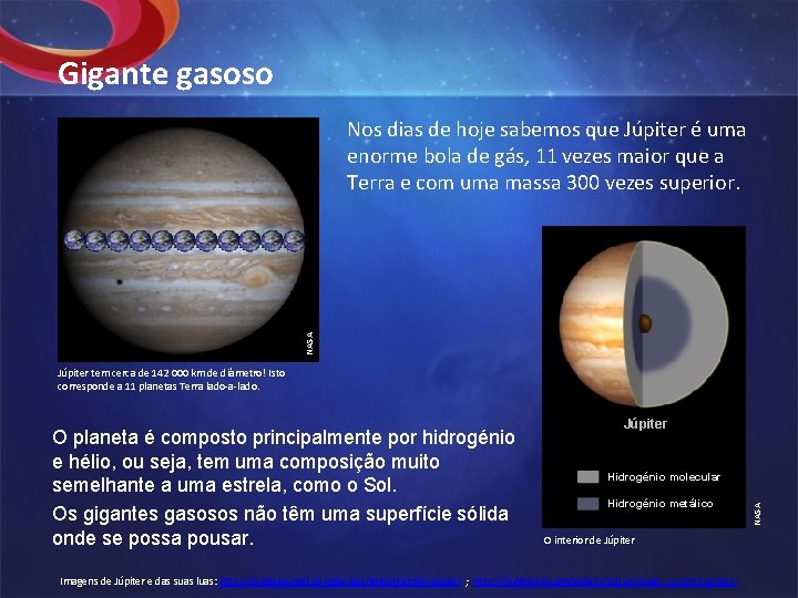 Gigante gasoso NASA Nos dias de hoje sabemos que Júpiter é uma enorme bola