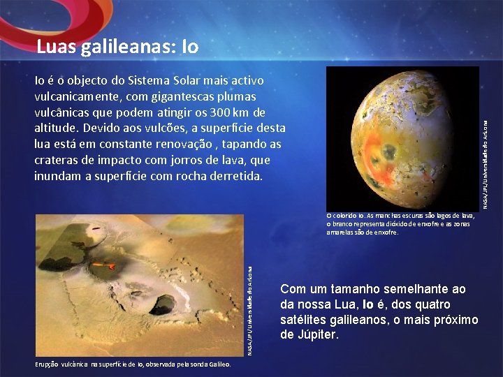 Luas galileanas: Io NASA/JPL/Universidade do Arizona Io é o objecto do Sistema Solar mais