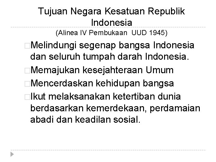 Tujuan Negara Kesatuan Republik Indonesia (Alinea IV Pembukaan UUD 1945) �Melindungi segenap bangsa Indonesia