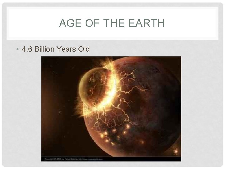 AGE OF THE EARTH • 4. 6 Billion Years Old 