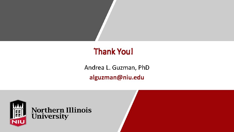 Thank You! Andrea L. Guzman, Ph. D alguzman@niu. edu 