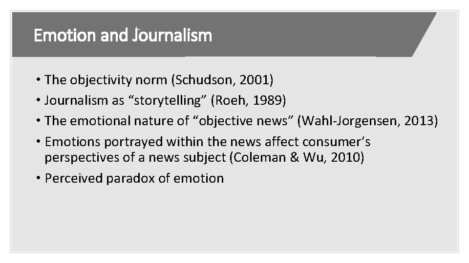 Emotion and Journalism • The objectivity norm (Schudson, 2001) • Journalism as “storytelling” (Roeh,